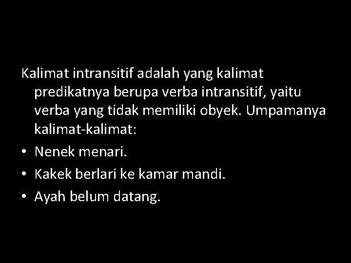 Kalimat intransitif adalah yang kalimat predikatnya berupa verba intransitif, yaitu verba yang tidak memiliki