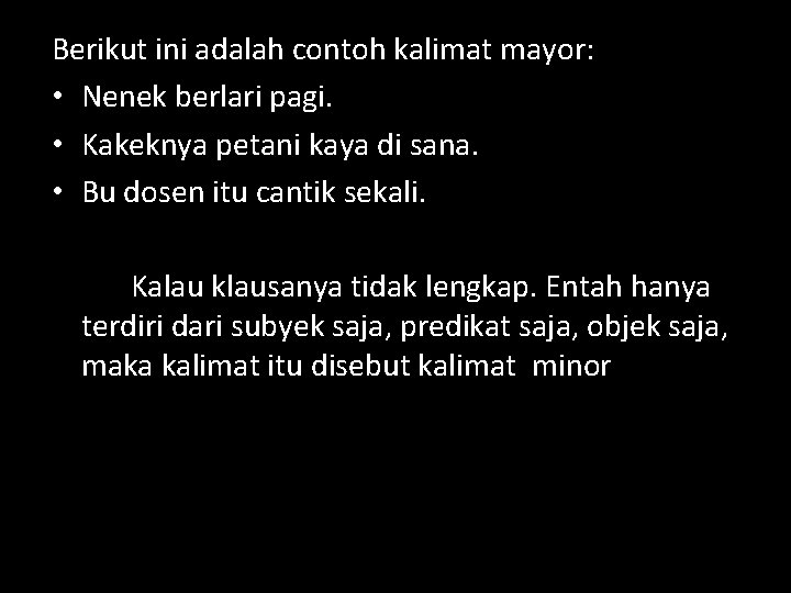 Berikut ini adalah contoh kalimat mayor: • Nenek berlari pagi. • Kakeknya petani kaya