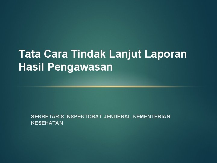 Tata Cara Tindak Lanjut Laporan Hasil Pengawasan SEKRETARIS INSPEKTORAT JENDERAL KEMENTERIAN KESEHATAN 