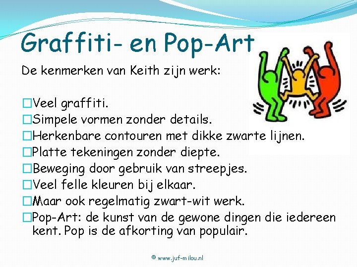 Graffiti- en Pop-Art De kenmerken van Keith zijn werk: �Veel graffiti. �Simpele vormen zonder