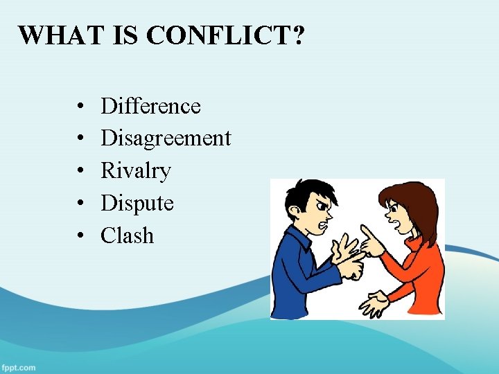 WHAT IS CONFLICT? • • • Difference Disagreement Rivalry Dispute Clash 