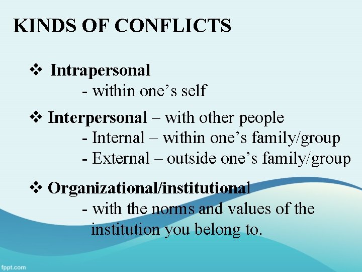 KINDS OF CONFLICTS v Intrapersonal - within one’s self v Interpersonal – with other