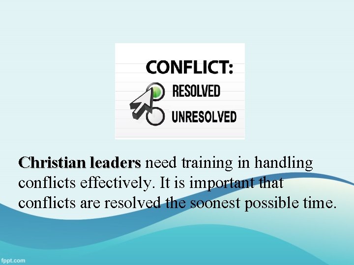 Christian leaders need training in handling conflicts effectively. It is important that conflicts are