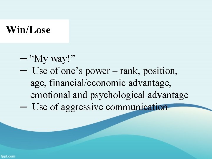 Win/Lose ─ “My way!” ─ Use of one’s power – rank, position, age, financial/economic