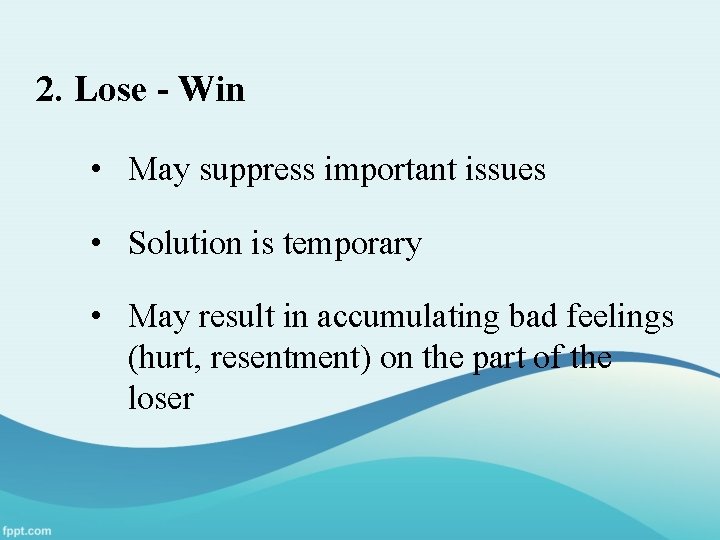 2. Lose - Win • May suppress important issues • Solution is temporary •