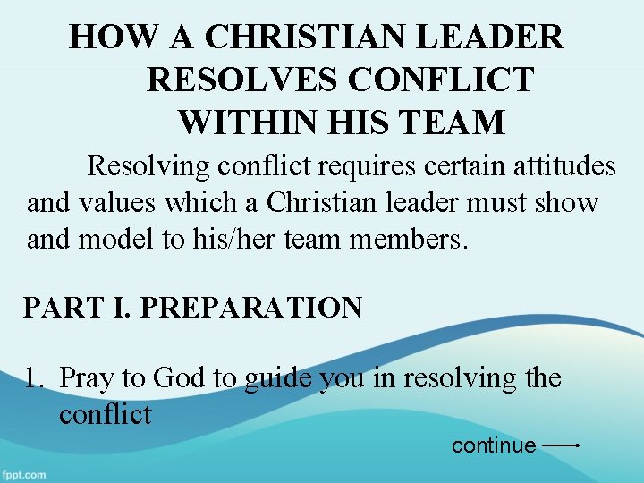 HOW A CHRISTIAN LEADER RESOLVES CONFLICT WITHIN HIS TEAM Resolving conflict requires certain attitudes