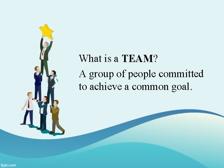 What is a TEAM? TEAM A group of people committed to achieve a common