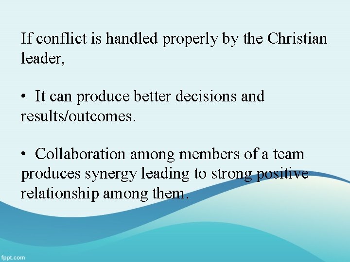 If conflict is handled properly by the Christian leader, • It can produce better