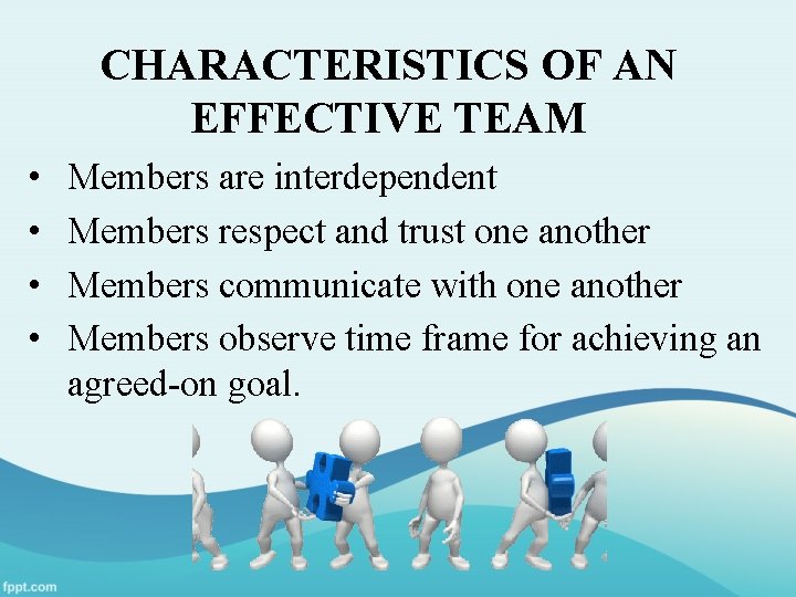 CHARACTERISTICS OF AN EFFECTIVE TEAM • • Members are interdependent Members respect and trust