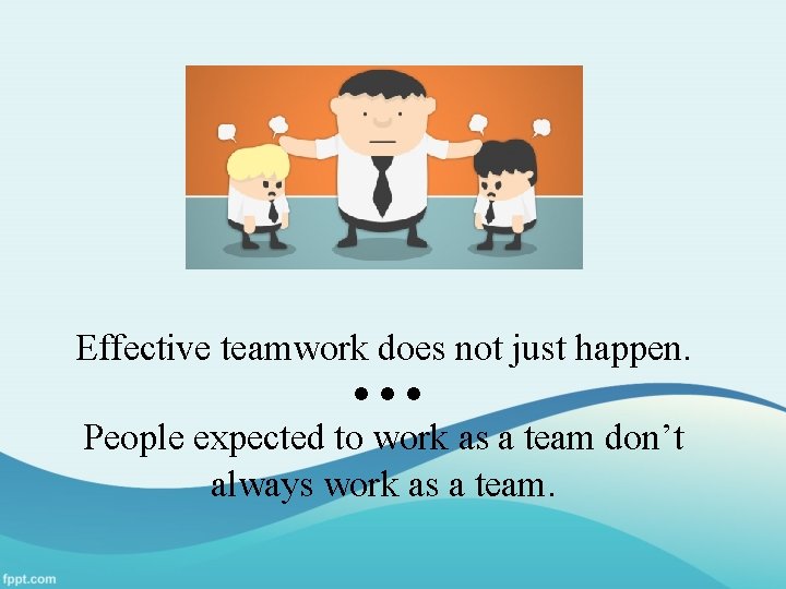 Effective teamwork does not just happen. People expected to work as a team don’t