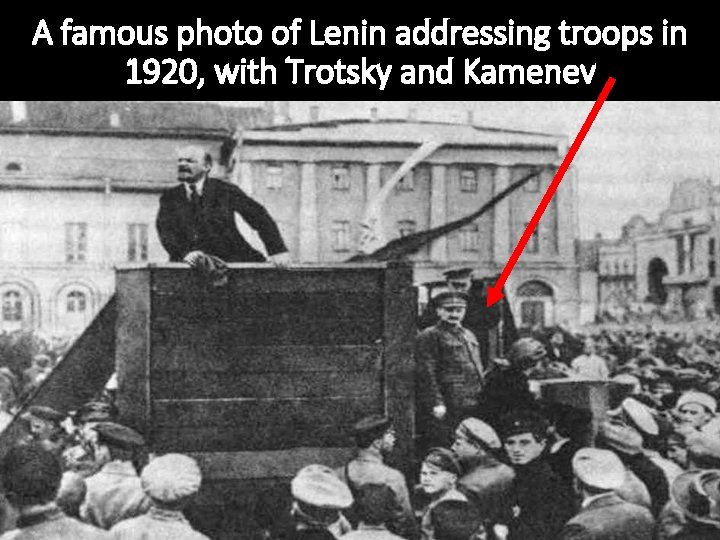 A famous photo of Lenin addressing troops in 1920, with Trotsky and Kamenev A famous photo of Lenin addressing troops in 1920, with Trotsky and Kamenev