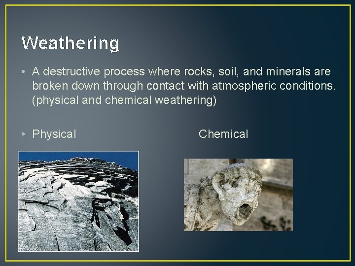Weathering • A destructive process where rocks, soil, and minerals are broken down through