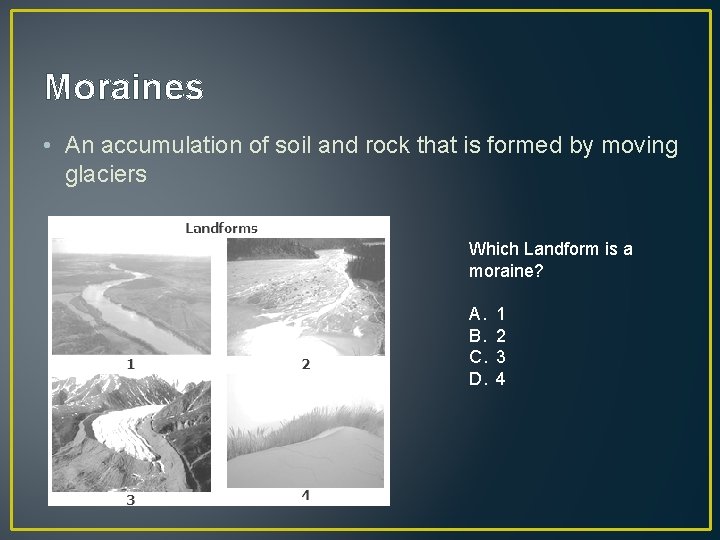 Moraines • An accumulation of soil and rock that is formed by moving glaciers