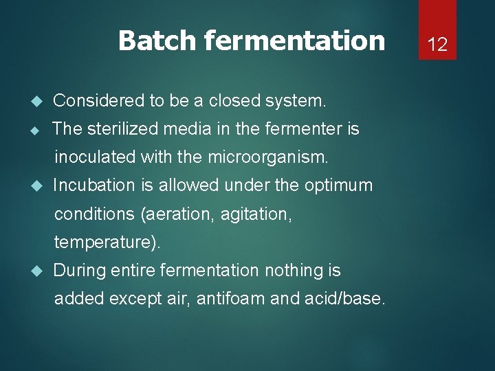 Batch fermentation Considered to be a closed system. The sterilized media in the fermenter