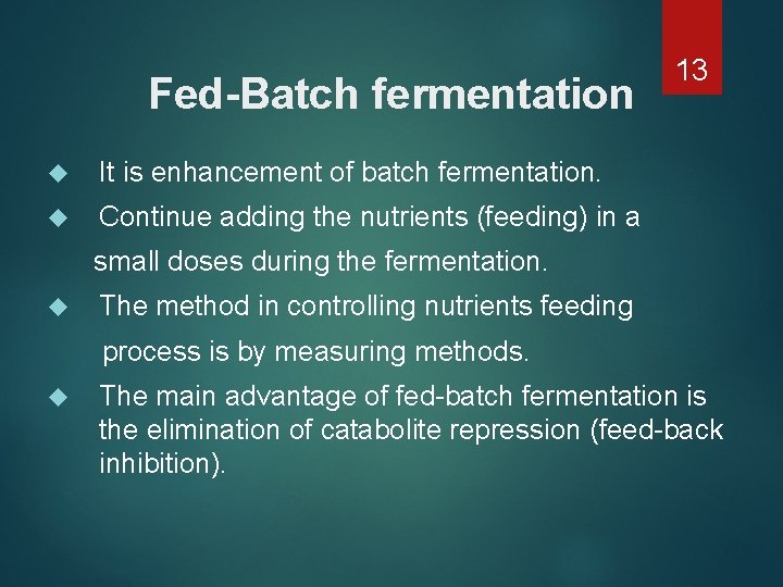 Fed-Batch fermentation It is enhancement of batch fermentation. Continue adding the nutrients (feeding) in