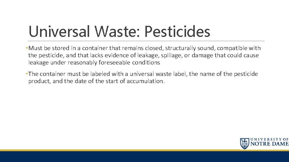 Universal Waste: Pesticides • Must be stored in a container that remains closed, structurally