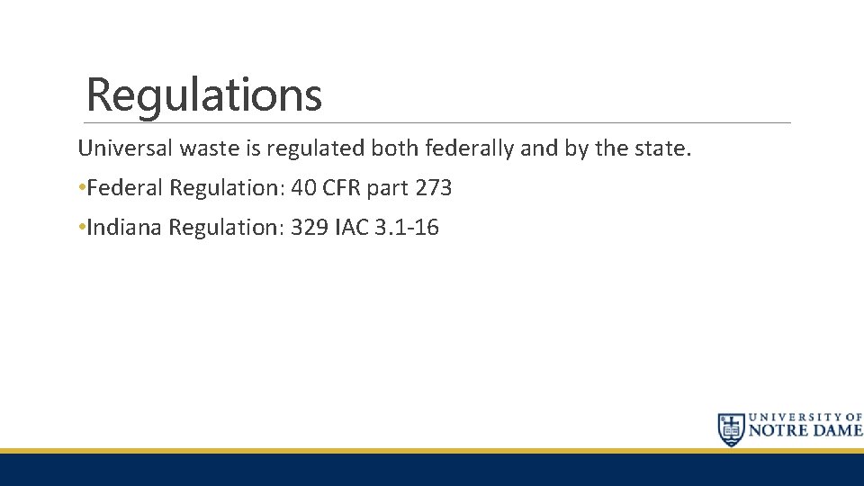 Regulations Universal waste is regulated both federally and by the state. • Federal Regulation: