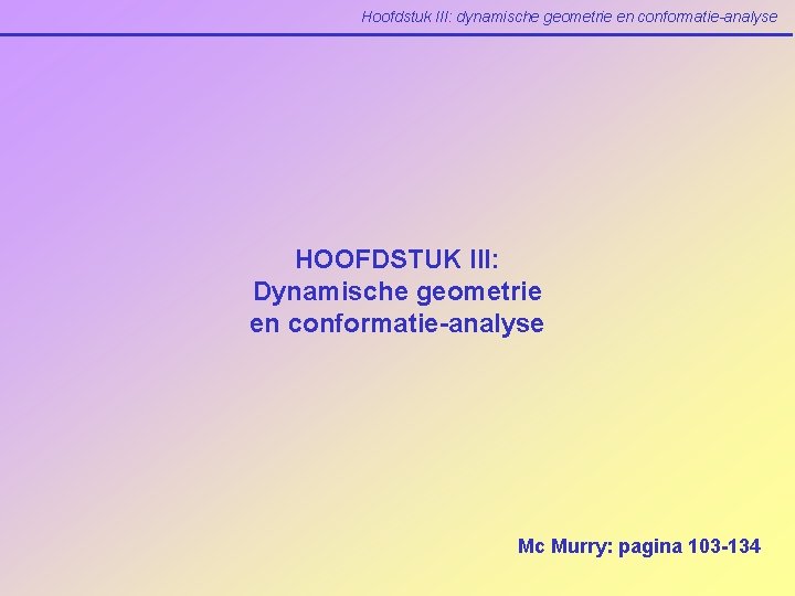 Hoofdstuk III: dynamische geometrie en conformatie-analyse HOOFDSTUK III: Dynamische geometrie en conformatie-analyse Mc Murry: