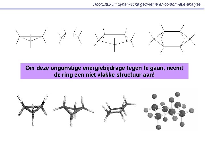 Hoofdstuk III: dynamische geometrie en conformatie-analyse Om deze ongunstige energiebijdrage tegen te gaan, neemt