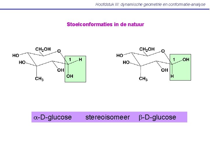 Hoofdstuk III: dynamische geometrie en conformatie-analyse Stoelconformaties in de natuur a-D-glucose stereoisomeer b-D-glucose 