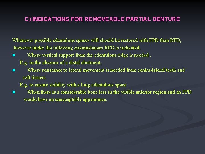 C) INDICATIONS FOR REMOVEABLE PARTIAL DENTURE Whenever possible edentulous spaces will should be restored