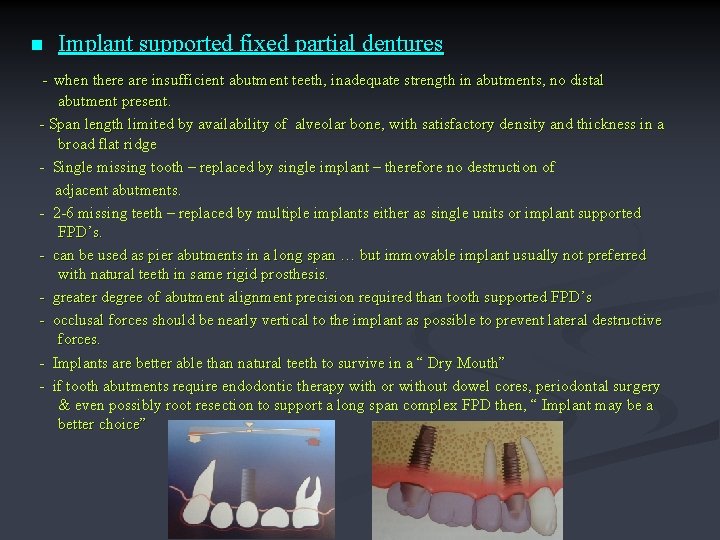 n Implant supported fixed partial dentures - when there are insufficient abutment teeth, inadequate