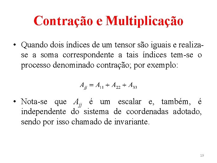 Contração e Multiplicação • Quando dois índices de um tensor são iguais e realizase