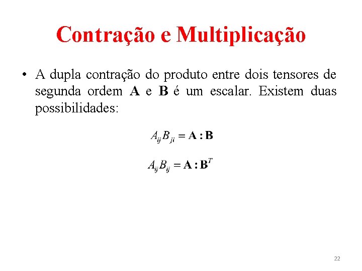 Contração e Multiplicação • A dupla contração do produto entre dois tensores de segunda