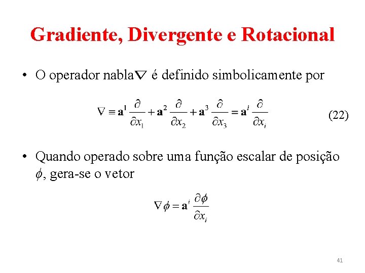 Gradiente, Divergente e Rotacional • O operador nabla é definido simbolicamente por (22) •