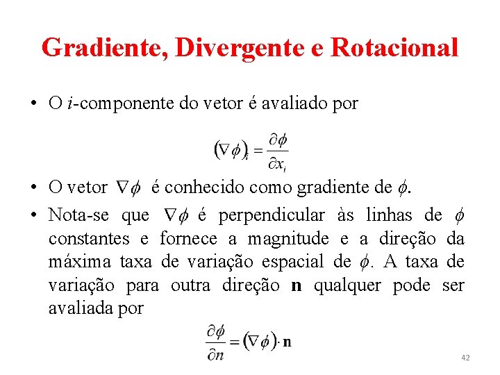 Gradiente, Divergente e Rotacional • O i-componente do vetor é avaliado por • O