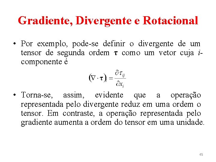 Gradiente, Divergente e Rotacional • Por exemplo, pode-se definir o divergente de um tensor