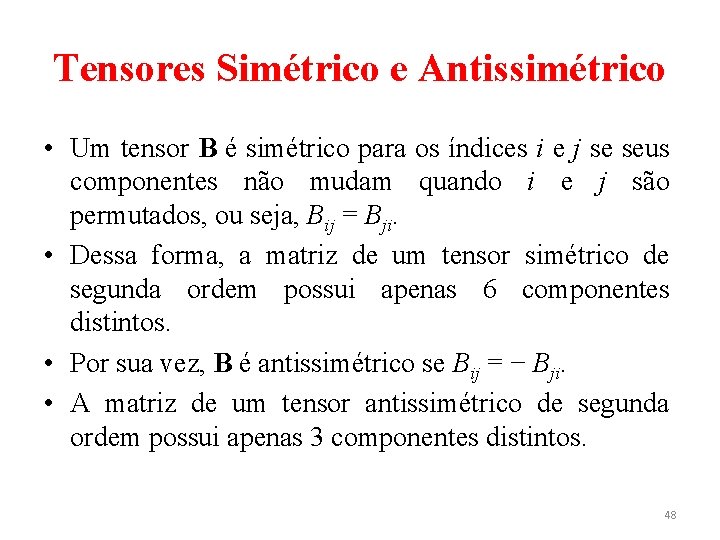 Tensores Simétrico e Antissimétrico • Um tensor B é simétrico para os índices i
