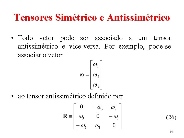 Tensores Simétrico e Antissimétrico • Todo vetor pode ser associado a um tensor antissimétrico