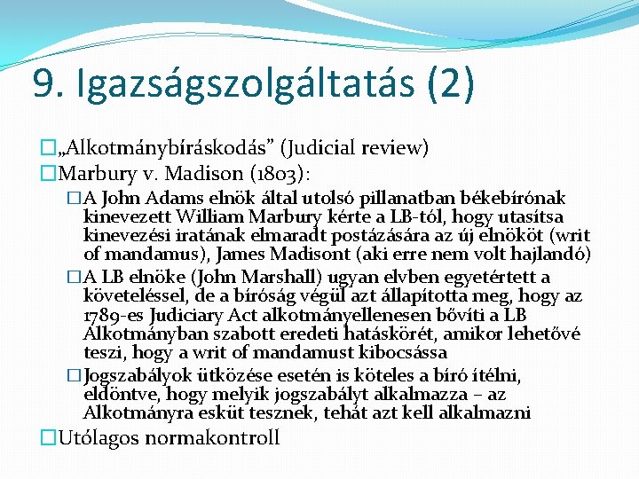 9. Igazságszolgáltatás (2) �„Alkotmánybíráskodás” (Judicial review) �Marbury v. Madison (1803): �A John Adams elnök