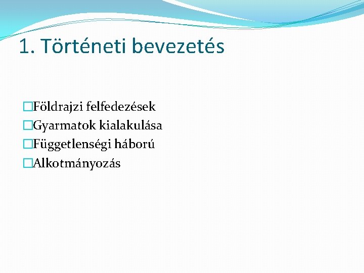 1. Történeti bevezetés �Földrajzi felfedezések �Gyarmatok kialakulása �Függetlenségi háború �Alkotmányozás 