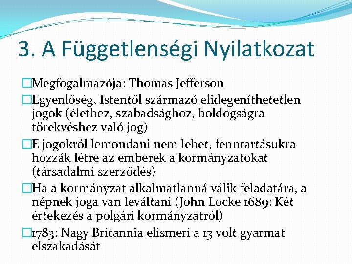 3. A Függetlenségi Nyilatkozat �Megfogalmazója: Thomas Jefferson �Egyenlőség, Istentől származó elidegeníthetetlen jogok (élethez, szabadsághoz,