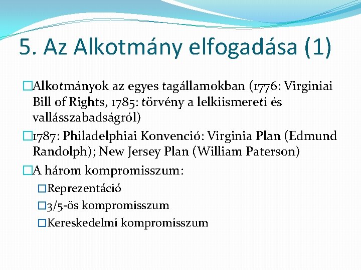 5. Az Alkotmány elfogadása (1) �Alkotmányok az egyes tagállamokban (1776: Virginiai Bill of Rights,