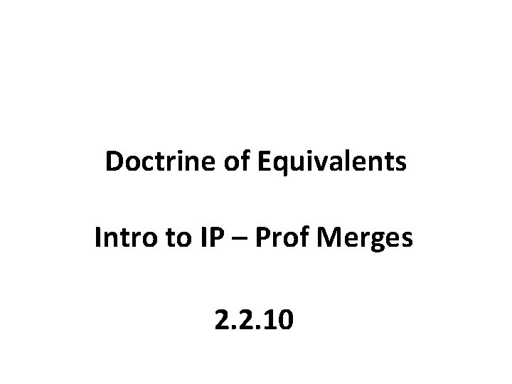 Doctrine of Equivalents Intro to IP – Prof Merges 2. 2. 10 