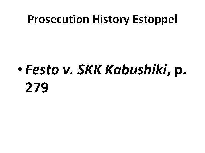 Prosecution History Estoppel • Festo v. SKK Kabushiki, p. 279 