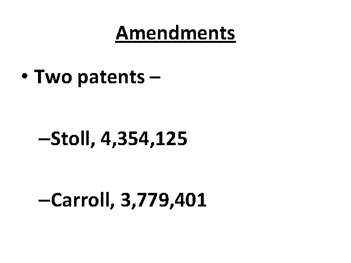 Amendments • Two patents – –Stoll, 4, 354, 125 –Carroll, 3, 779, 401 