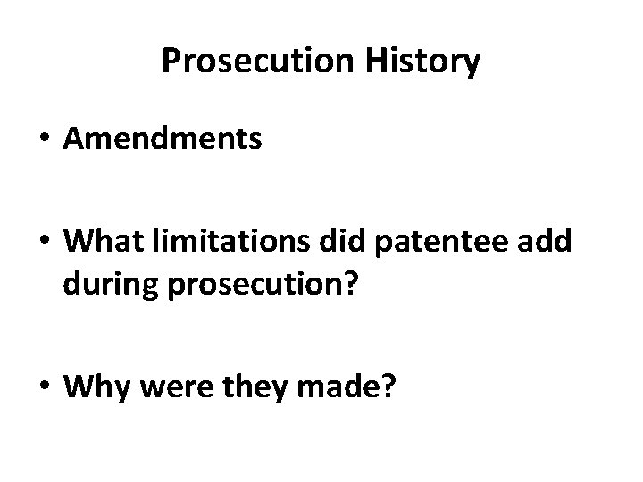 Prosecution History • Amendments • What limitations did patentee add during prosecution? • Why