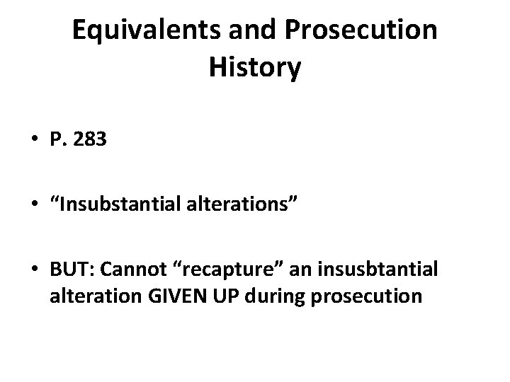 Equivalents and Prosecution History • P. 283 • “Insubstantial alterations” • BUT: Cannot “recapture”