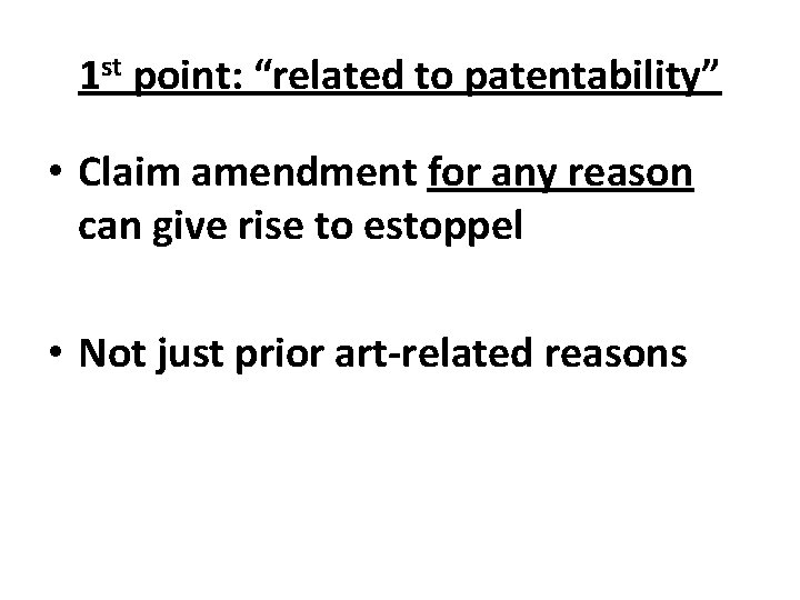 1 st point: “related to patentability” • Claim amendment for any reason can give