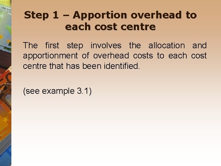 Step 1 – Apportion overhead to each cost centre The first step involves the