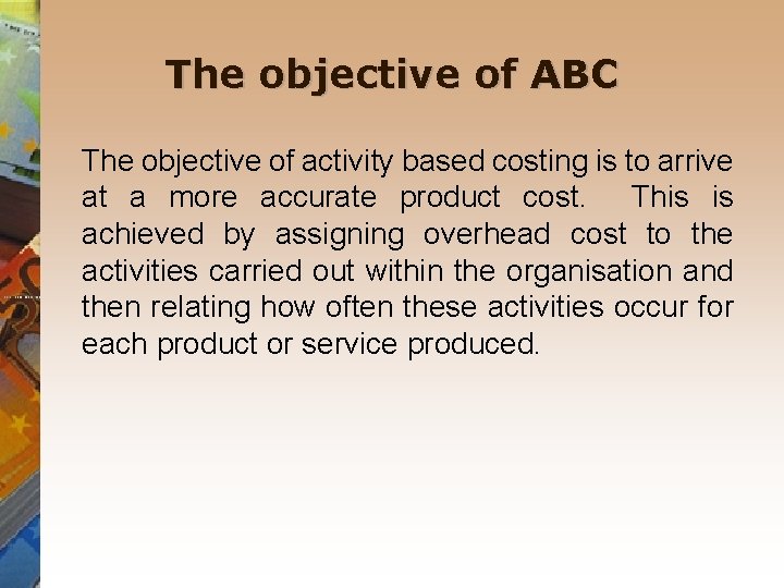 The objective of ABC The objective of activity based costing is to arrive at