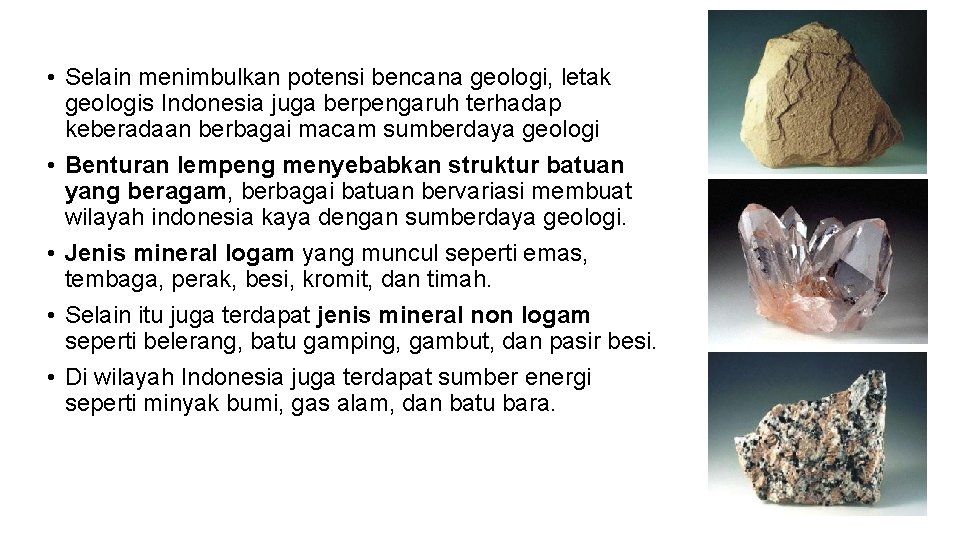  • Selain menimbulkan potensi bencana geologi, letak geologis Indonesia juga berpengaruh terhadap keberadaan