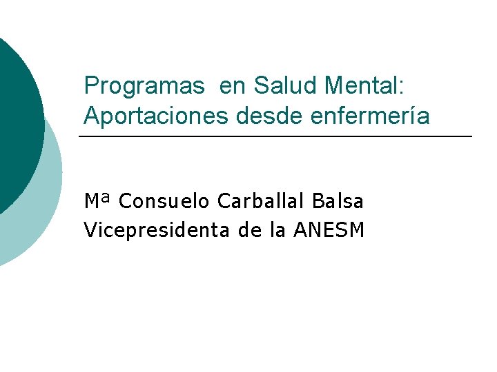Programas en Salud Mental: Aportaciones desde enfermería Mª Consuelo Carballal Balsa Vicepresidenta de la