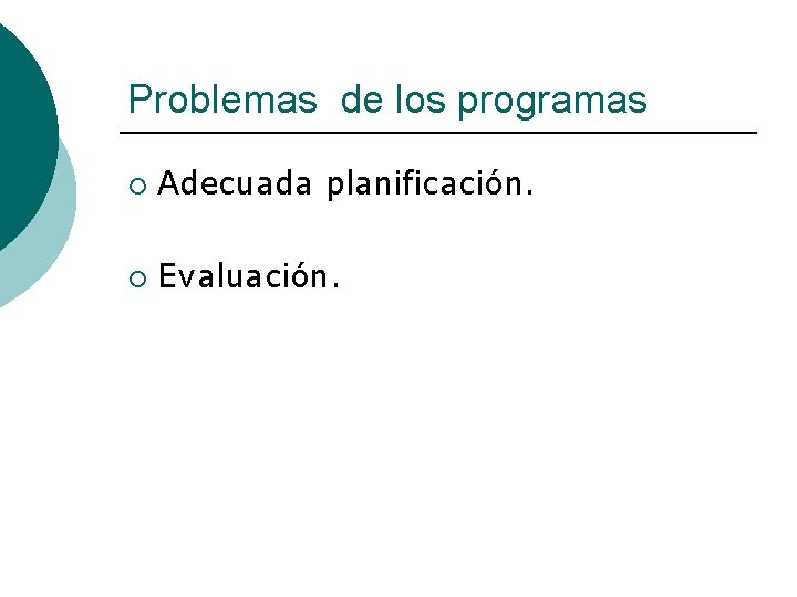 Problemas de los programas ¡ Adecuada planificación. ¡ Evaluación. 
