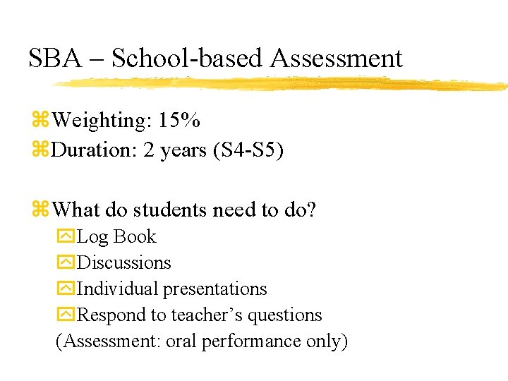 SBA – School-based Assessment z. Weighting: 15% z. Duration: 2 years (S 4 -S