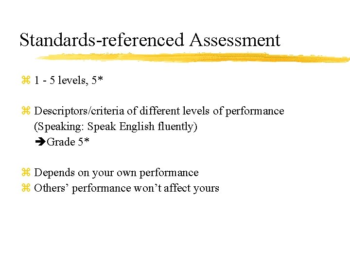 Standards-referenced Assessment z 1 - 5 levels, 5* z Descriptors/criteria of different levels of
